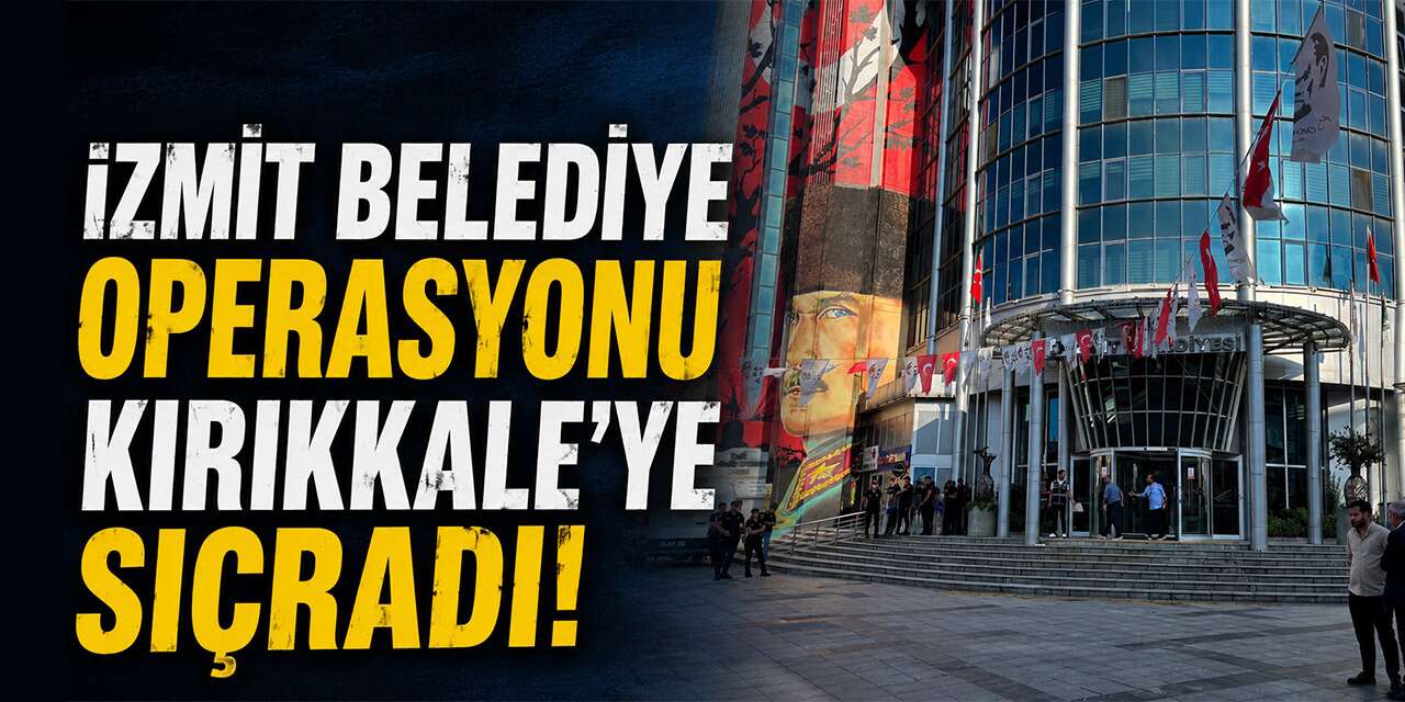 İzmit Belediyesi operasyonu Kırıkkale’ye sıçradı