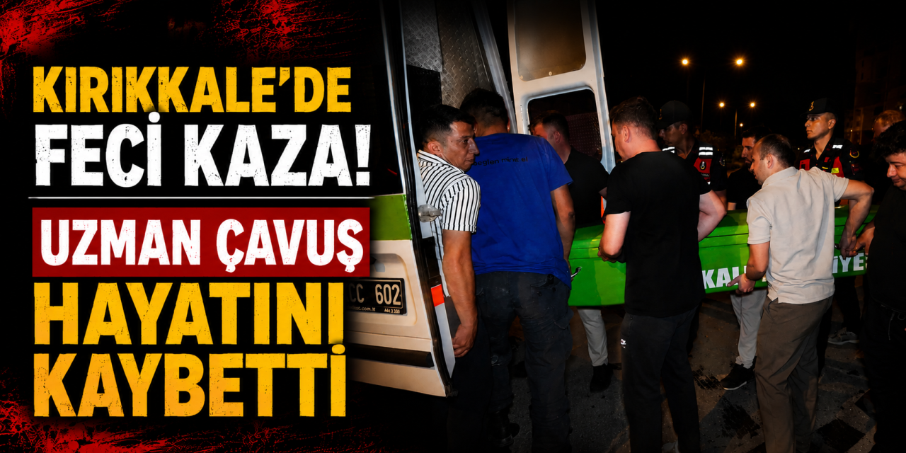 Kırıkkale’de feci kaza! Uzman çavuş hayatını kaybetti