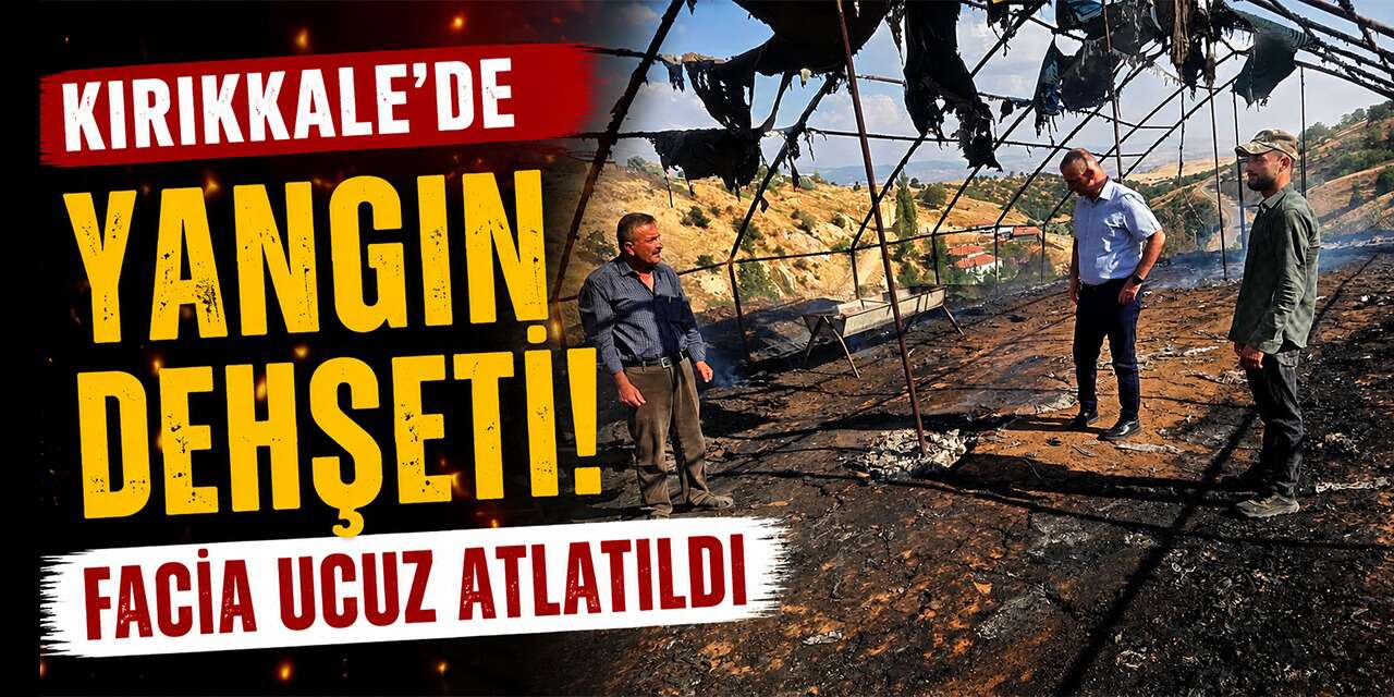 Kırıkkale’de yangın dehşeti! Hayvan çadırı alev topuna döndü