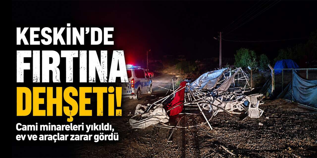 Keskin’de fırtına dehşeti! Minare yıkıldı, ev ve araçlar zarar gördü