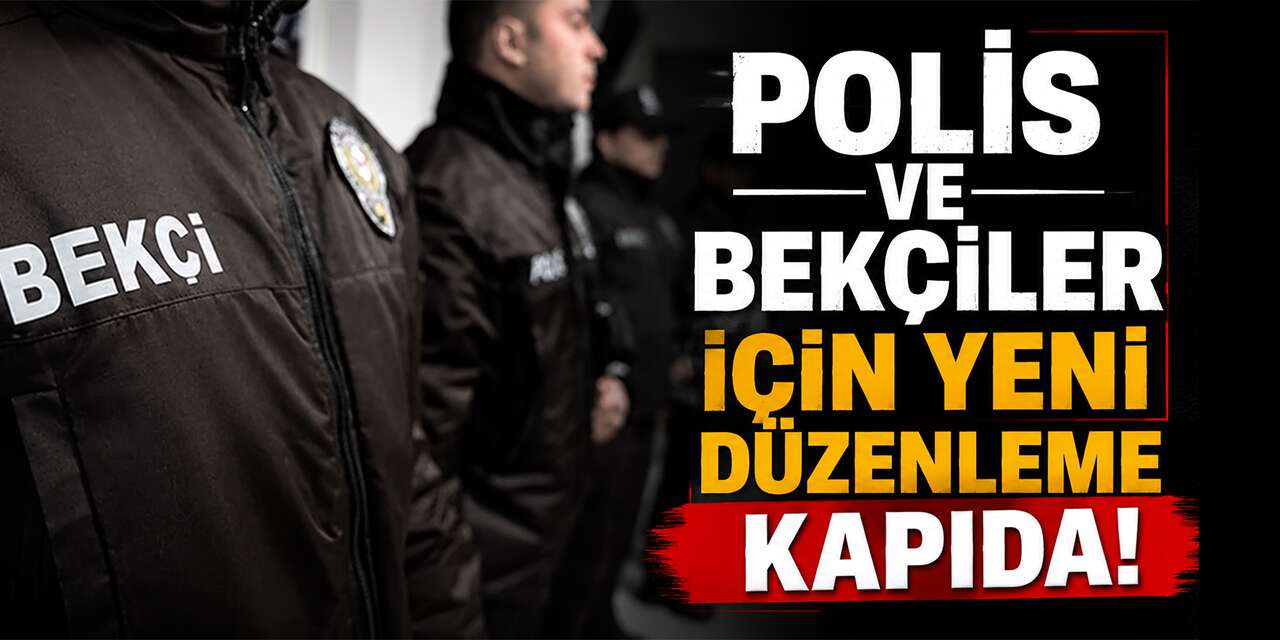 Polis ve Bekçiler için yeni düzenleme kapıda!