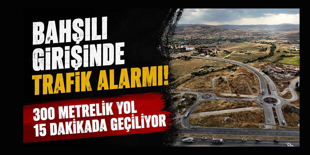 Bahşılı girişinde trafik alarmı! 300 metrelik yol 15 dakikada geçiliyor