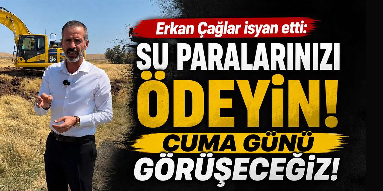 Erkan Çağlar isyan etti: “Su paralarını ödemeyenlere Cuma günü görüşeceğiz!”