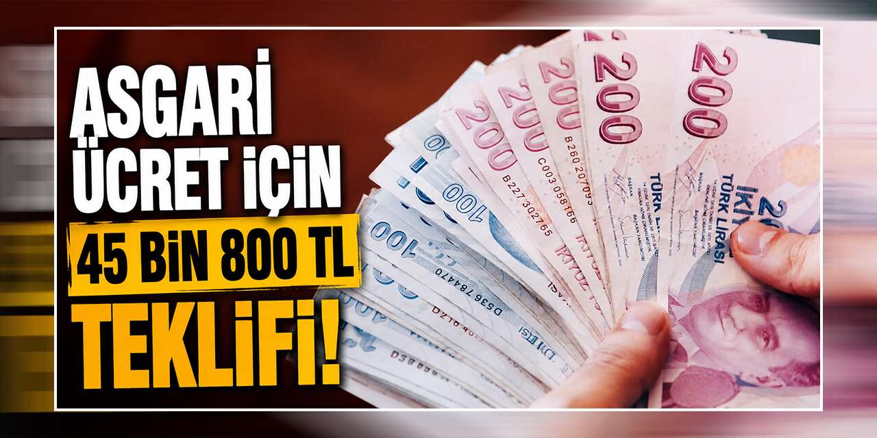 Asgari ücret için 45 bin 800 TL teklifi!