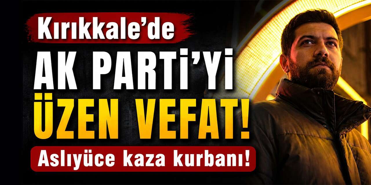Kırıkkale’de AK Parti ailesinin acı günü: Aslı yüce kaza kurbanı!