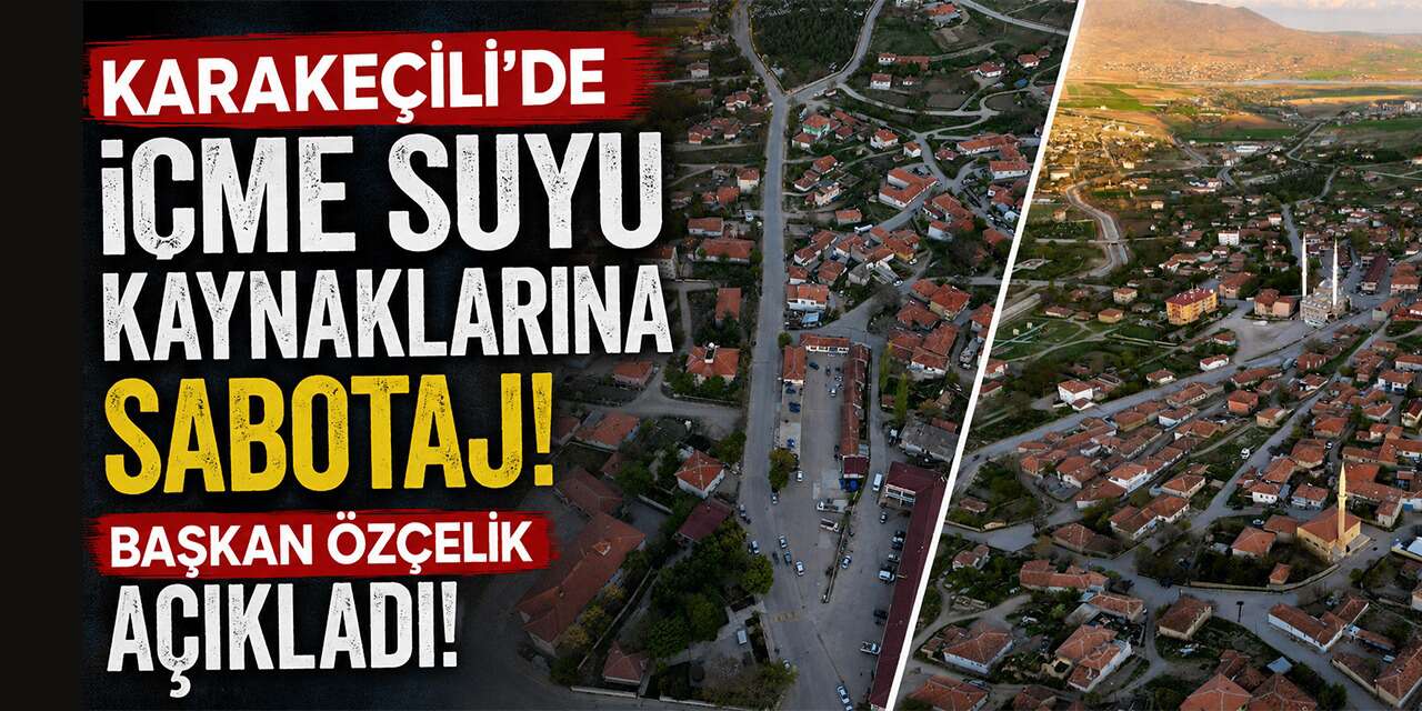 Karakeçili’de içme suyu kaynaklarına sabotaj!