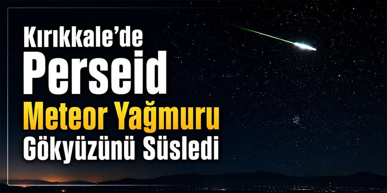 Kırıkkale’de Perseid Meteor Yağmuru Gökyüzünü Süsledi