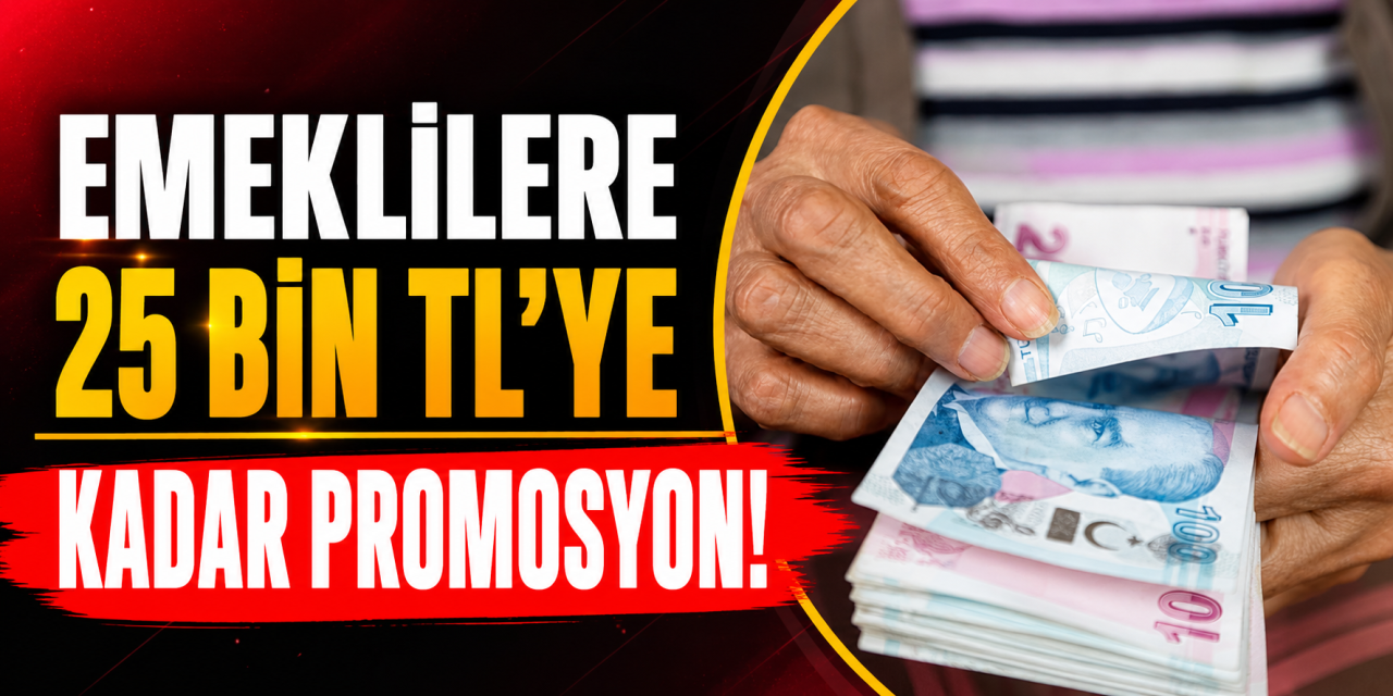 Emeklilere 25 bin TL’ye kadar promosyon!
