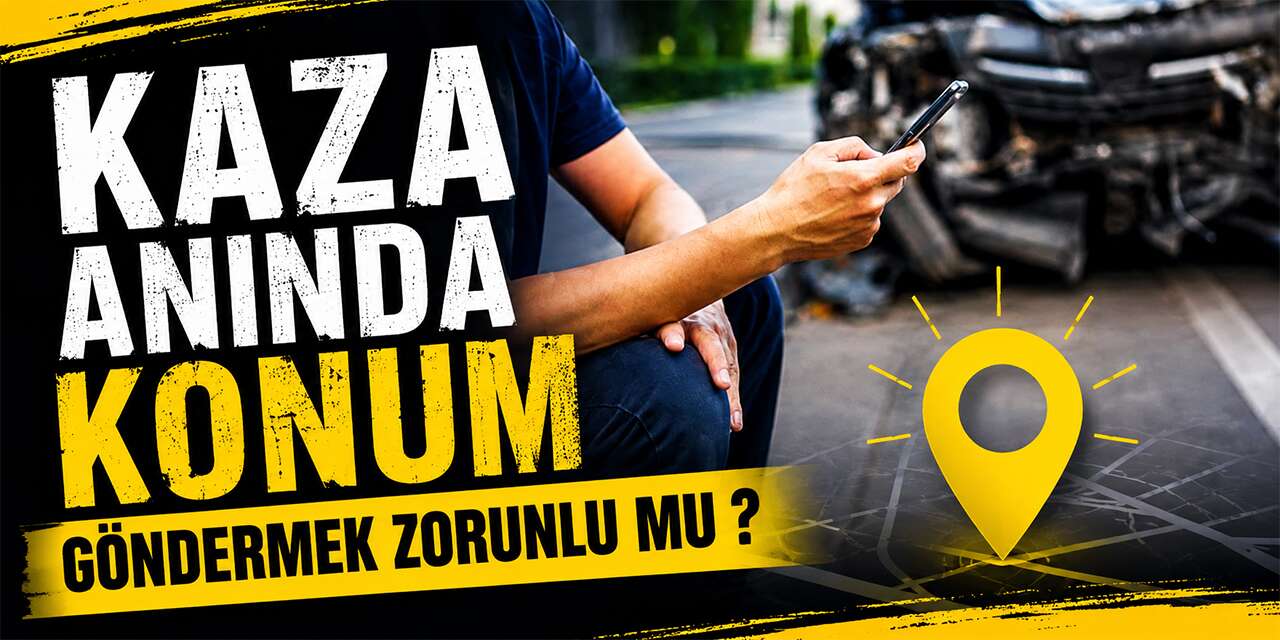 Kaza anında konum göndermek zorunlu mu?