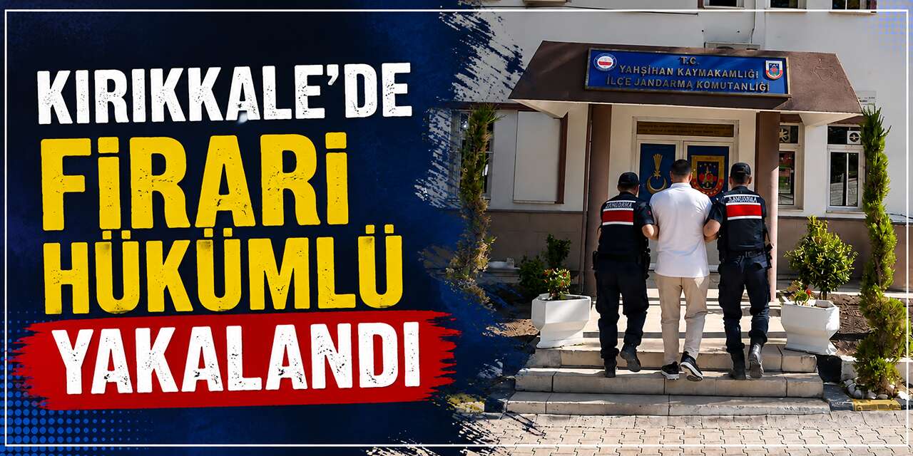 Kırıkkale’de Firari Hükümlü Yakalandı