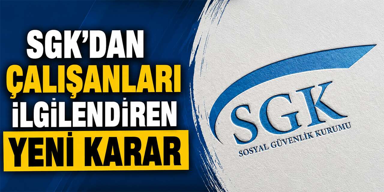 SGK’dan çalışanları ilgilendiren yeni karar