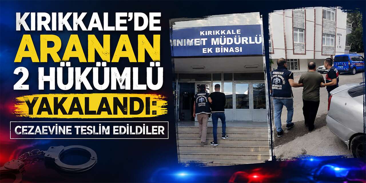 Kırıkkale’de Aranan 2 Hükümlü Yakalandı: Cezaevine Teslim Edildiler