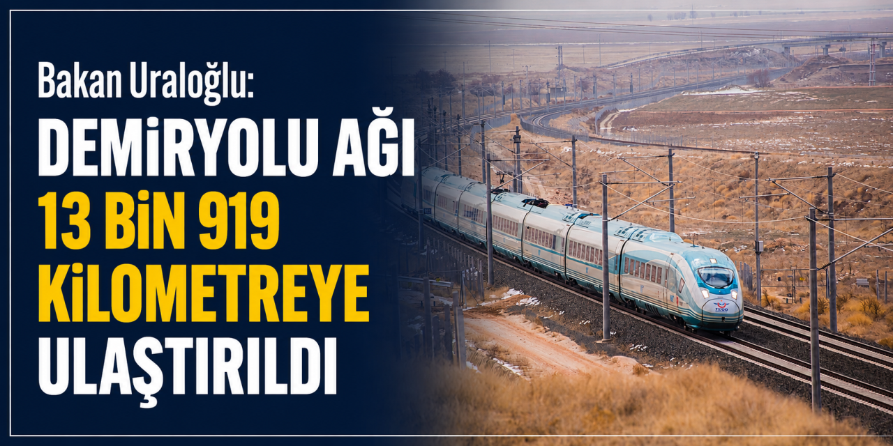 Bakan Uraloğlu: Demiryolu Ağı 13 Bin 919 Kilometreye Ulaştırıldı