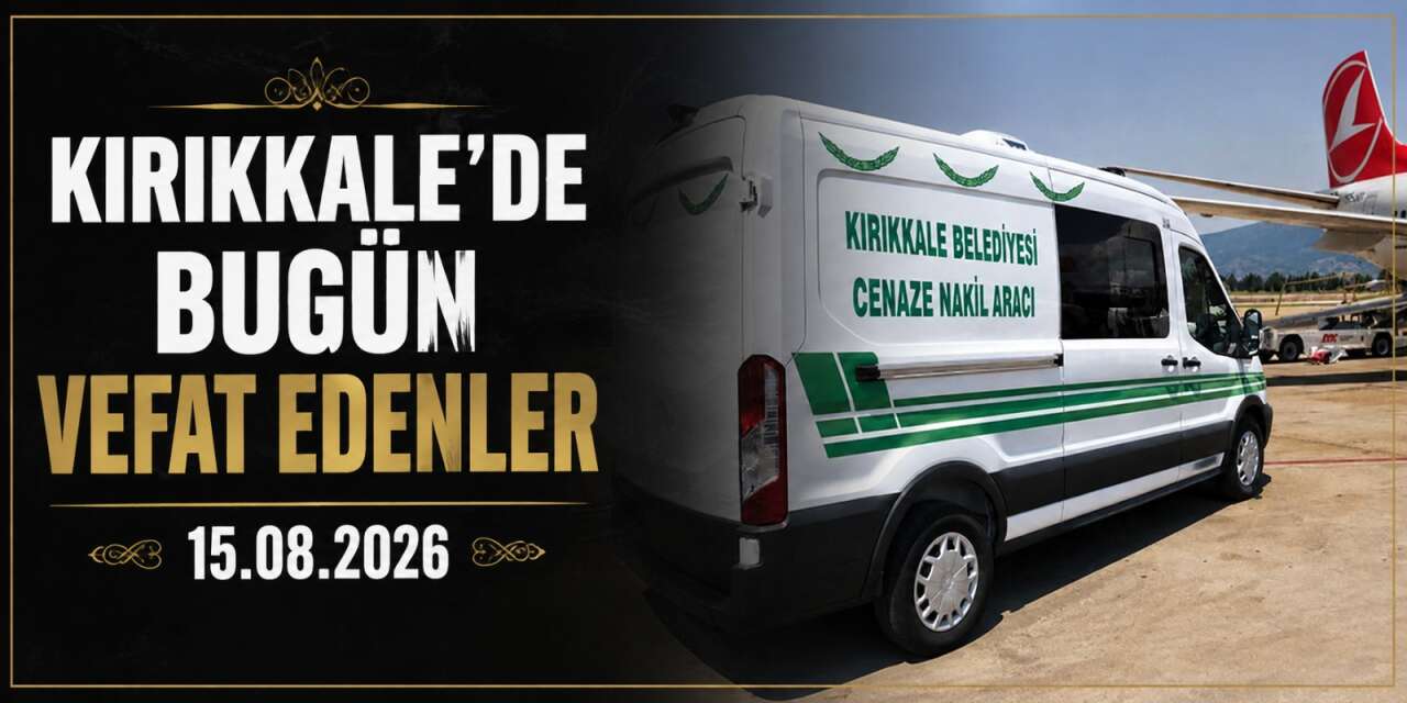 Kırıkkale’de bugün vefat edenler: 15 Ağustos 2026