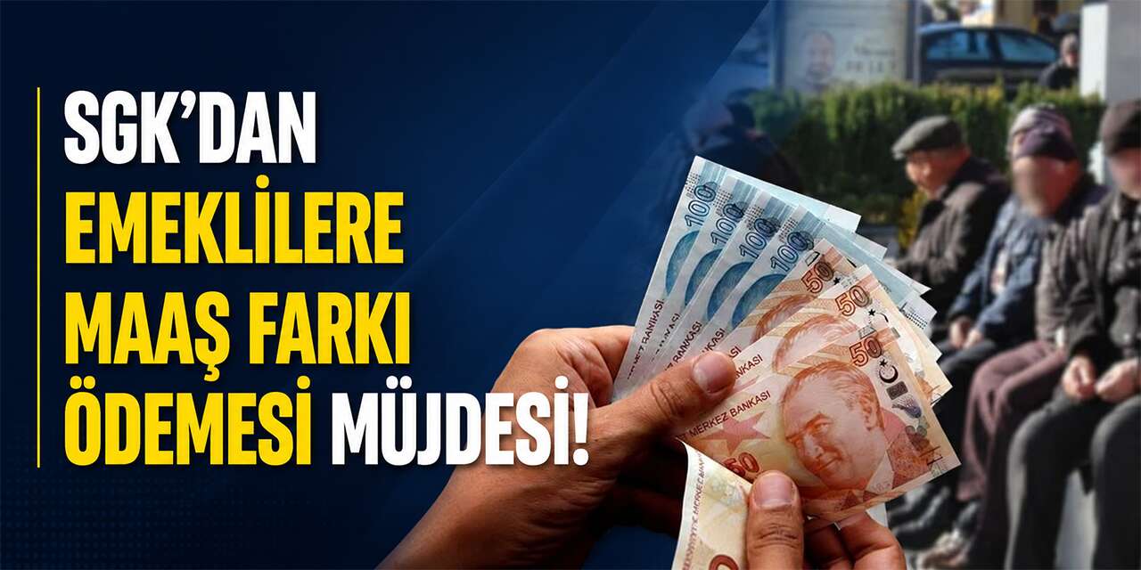 SGK’dan Emeklilere Maaş Farkı Ödemesi Müjdesi!