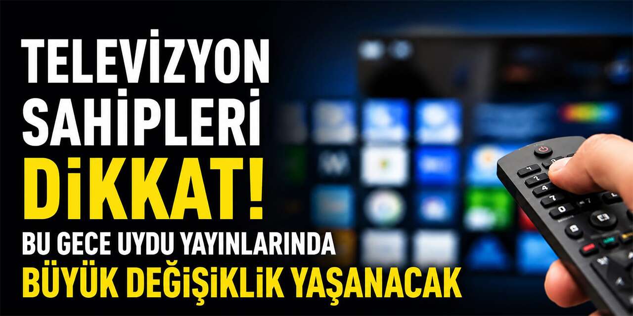 Televizyon sahipleri dikkat! Bu gece uydu yayınlarında büyük değişiklik yaşanacak