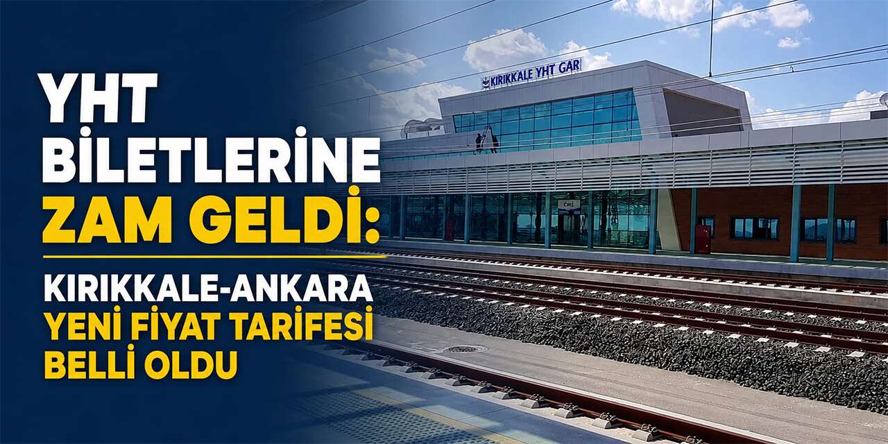 YHT biletlerine zam geldi: Kırıkkale-Ankara yeni fiyat tarifesi belli oldu