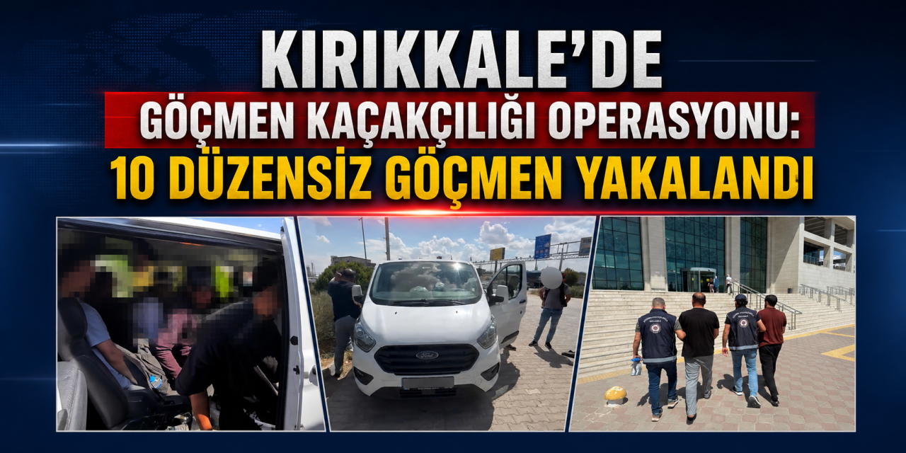 Kırıkkale’de göçmen kaçakçılığı operasyonu: 10 düzensiz göçmen yakalandı