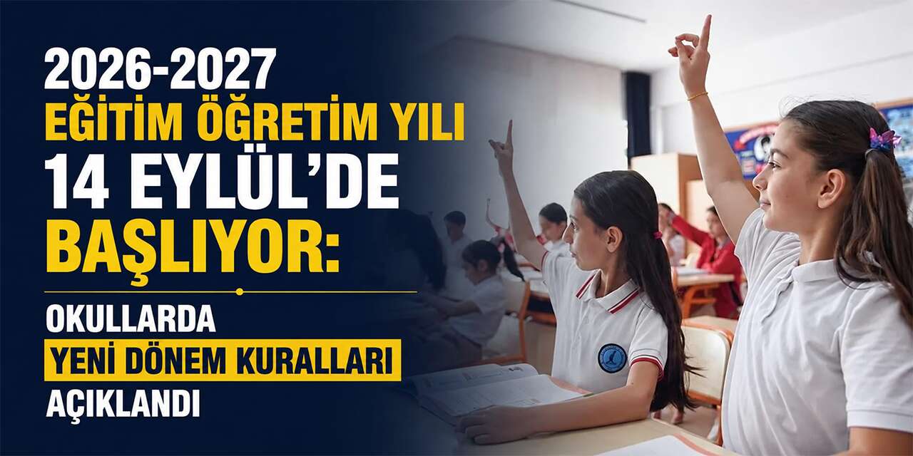 2026-2027 Eğitim Öğretim Yılı 14 Eylül’de Başlıyor: Okullarda Yeni Dönem Kuralları Açıklandı