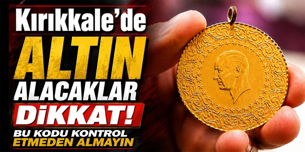 Kırıkkale’de Altın Alacaklar Dikkat! Bu Kodu Kontrol Etmeden Almayın