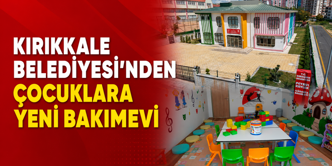 Kırıkkale Belediyesi’nden Çocuklara Yeni Bakımevi : Pevrul Kavlak Gündüz Bakımevi Açılıyor