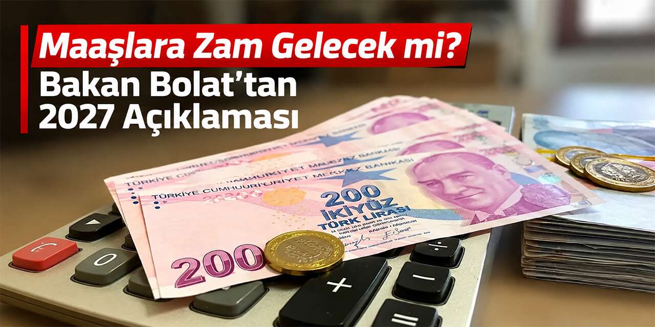 Maaşlara Zam Gelecek mi? Bakan Bolat’tan 2027 Açıklaması