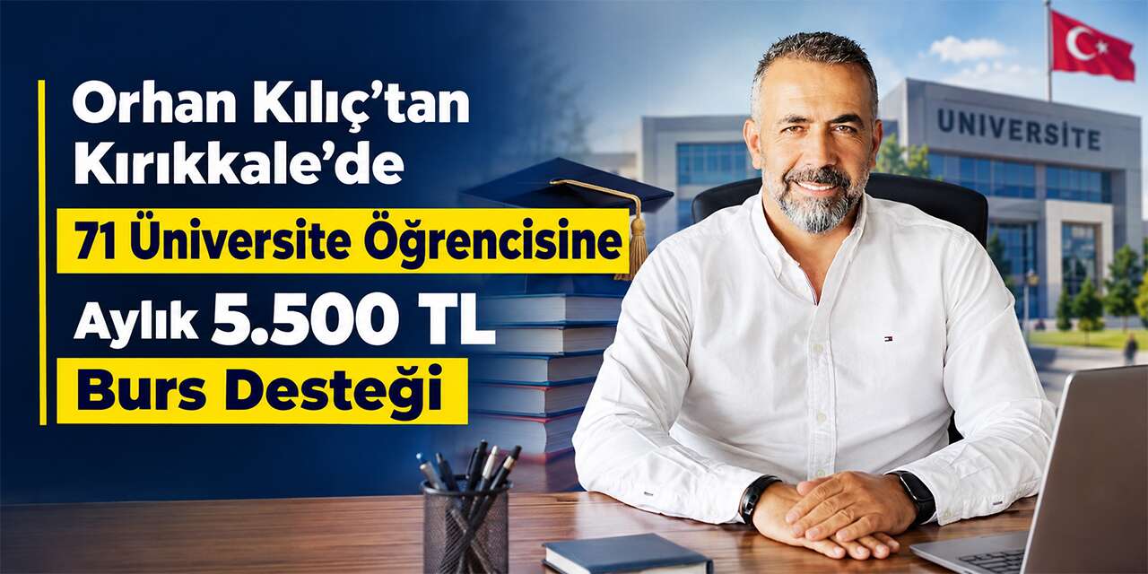 Orhan Kılıç’tan Kırıkkale’de 71 Üniversite Öğrencisine Aylık 5.500 TL Burs Desteği