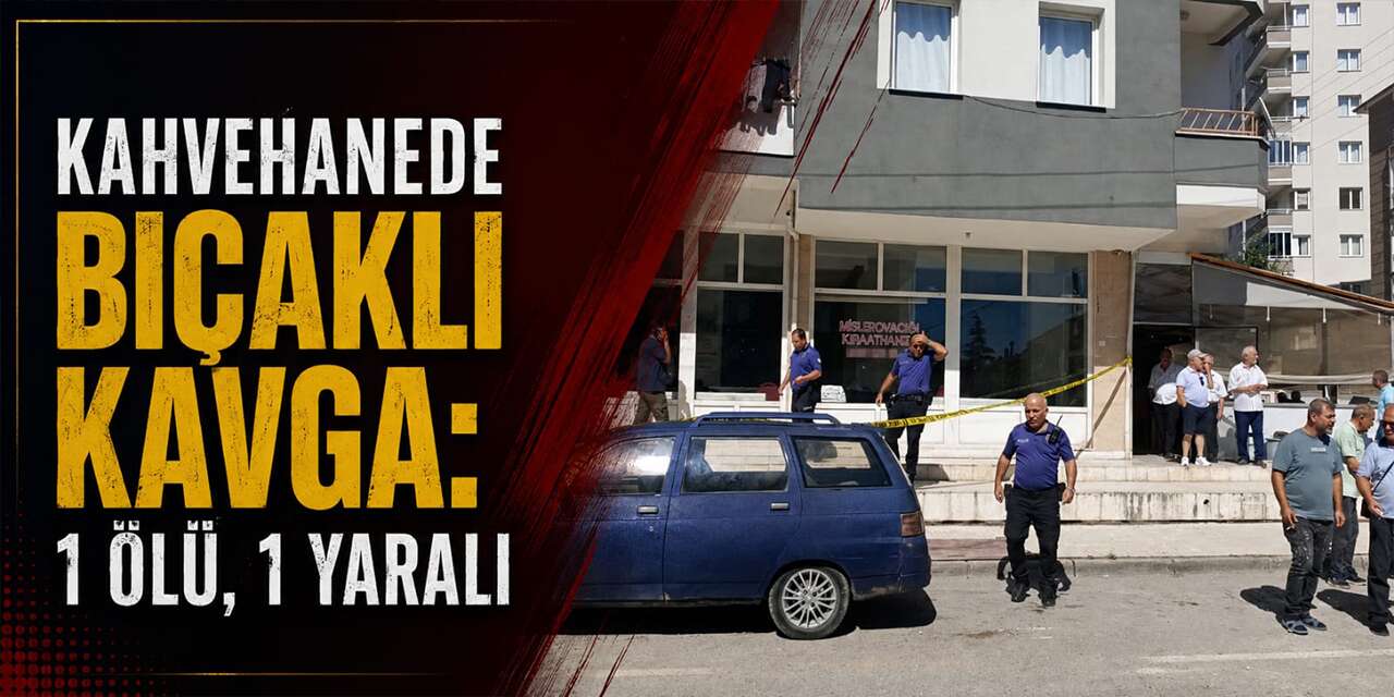 Kahvehanede Bıçaklı Kavga: 1 Ölü, 1 Yaralı