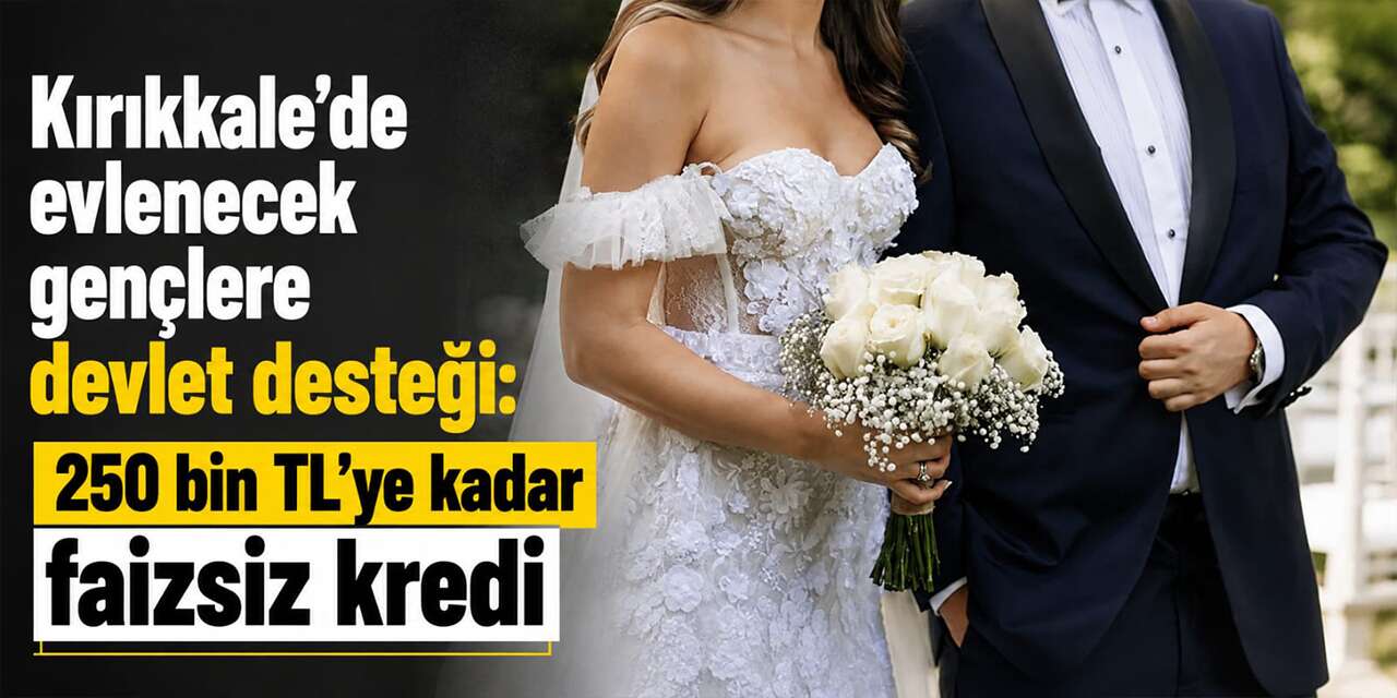 Kırıkkale’de evlenecek gençlere devlet desteği: 250 bin TL’ye kadar faizsiz kredi