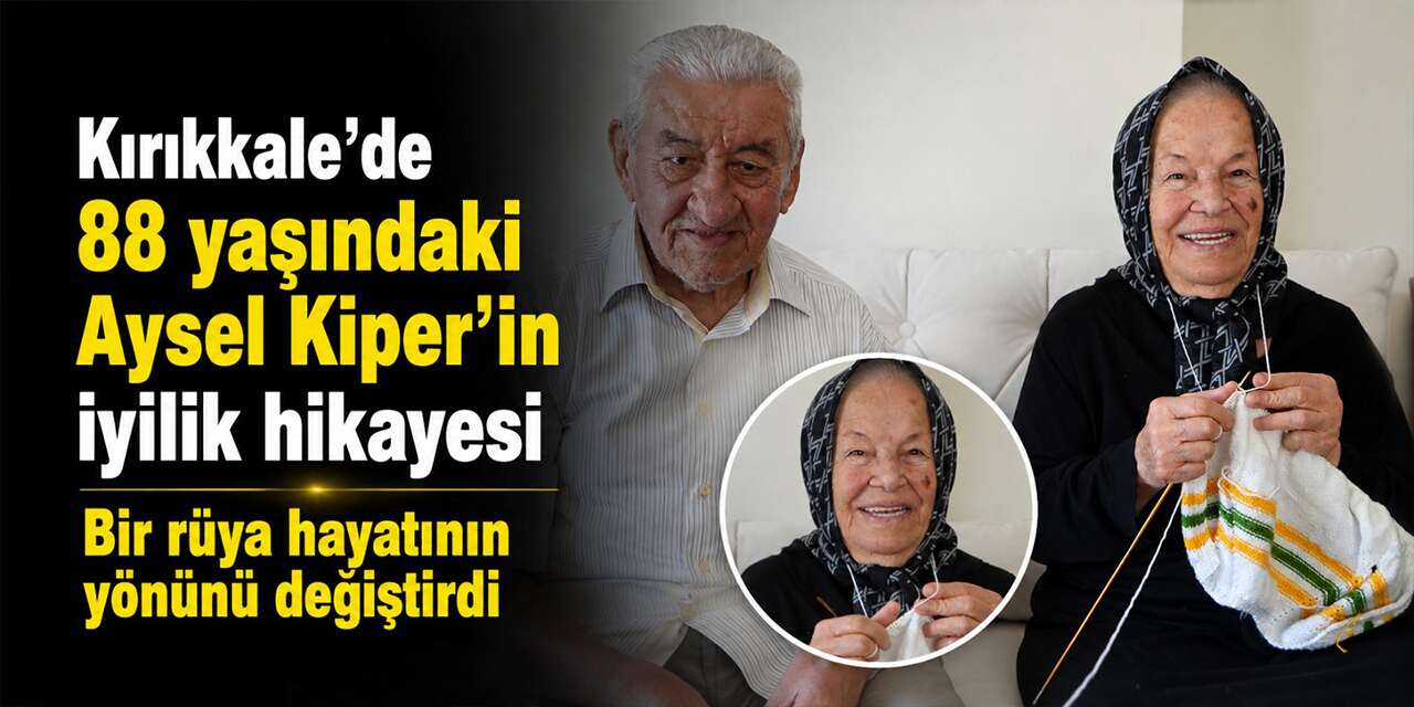 Kırıkkale’de 88 yaşındaki Aysel Kiper’in iyilik hikayesi: Bir rüya hayatının yönünü değiştirdi