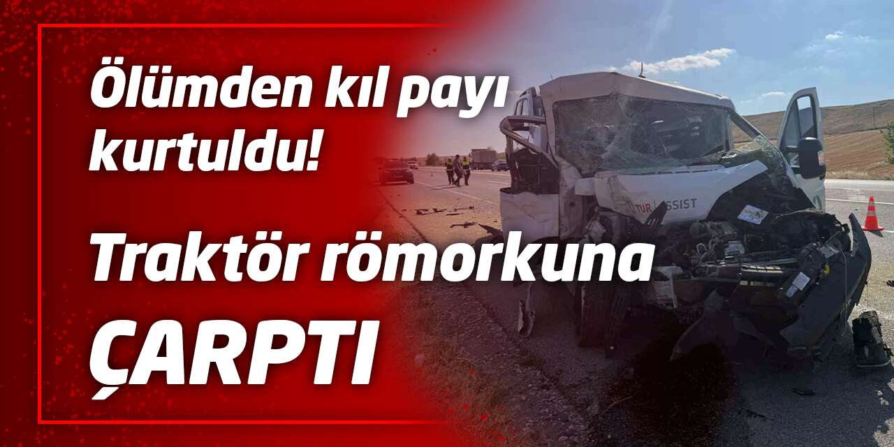 Ölümden kıl payı kurtuldu! Traktör römorkuna çarptı