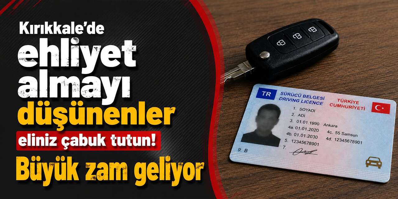 Kırıkkale’de ehliyet almayı düşünenler eliniz çabuk tutun! Büyük zam geliyor
