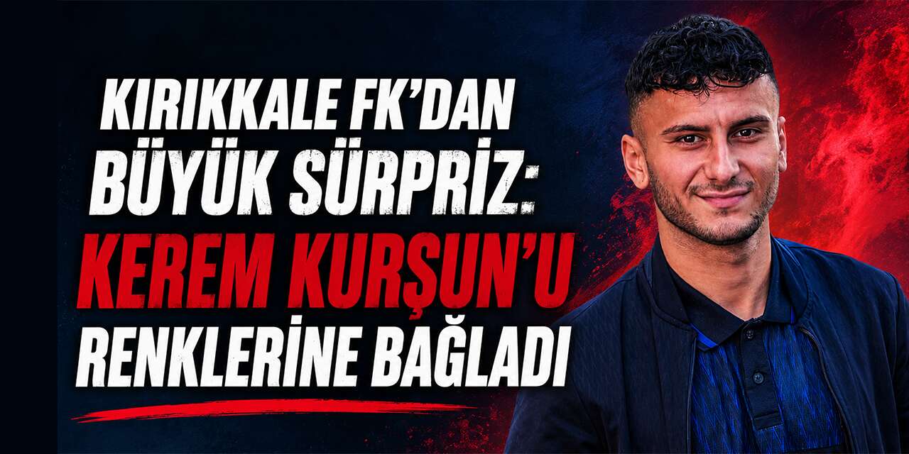 Kırıkkale FK’dan büyük sürpriz: Kerem Kurşun’u renklerine bağladı