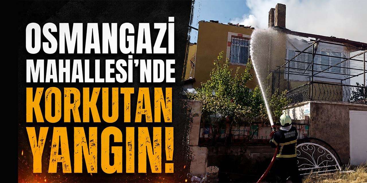 Kırıkkale’de korkutan yangın! 2 katlı ev alevlere teslim oldu!