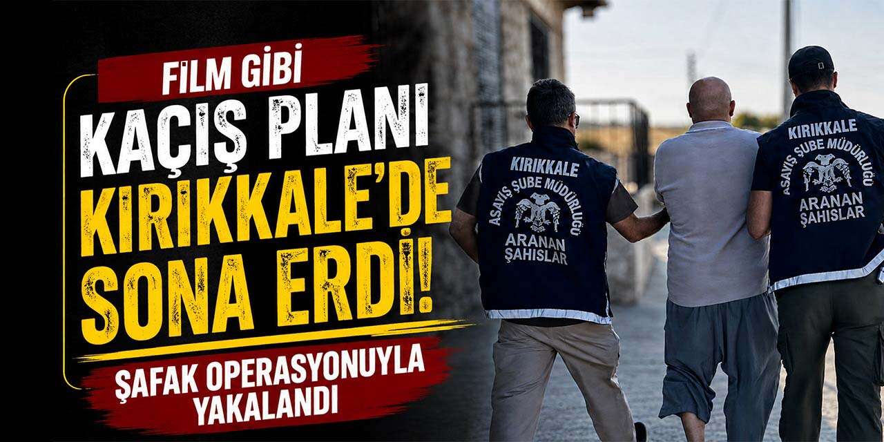 Polisi bile şaşırtan kaçış planı! Kırıkkale’de son buldu