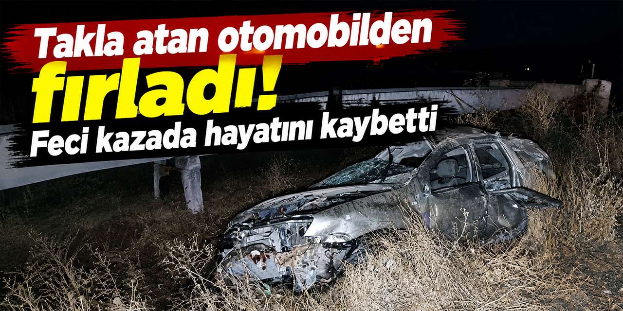 Takla atan otomobilden fırladı! Feci kazada hayatını kaybetti