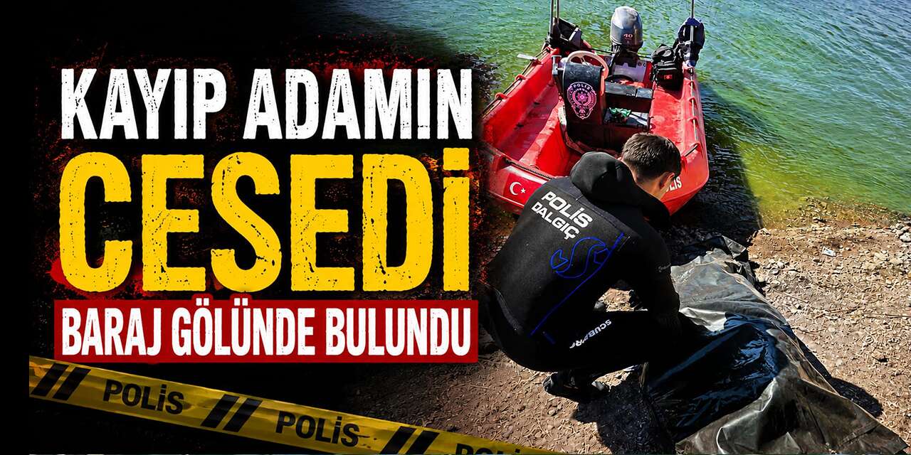 Kayıp adamın cesedi baraj gölünde bulundu
