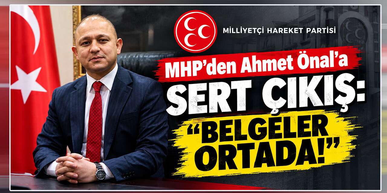 MHP’den Ahmet Önal’a sert çıkış: “Belgeler ortada!”