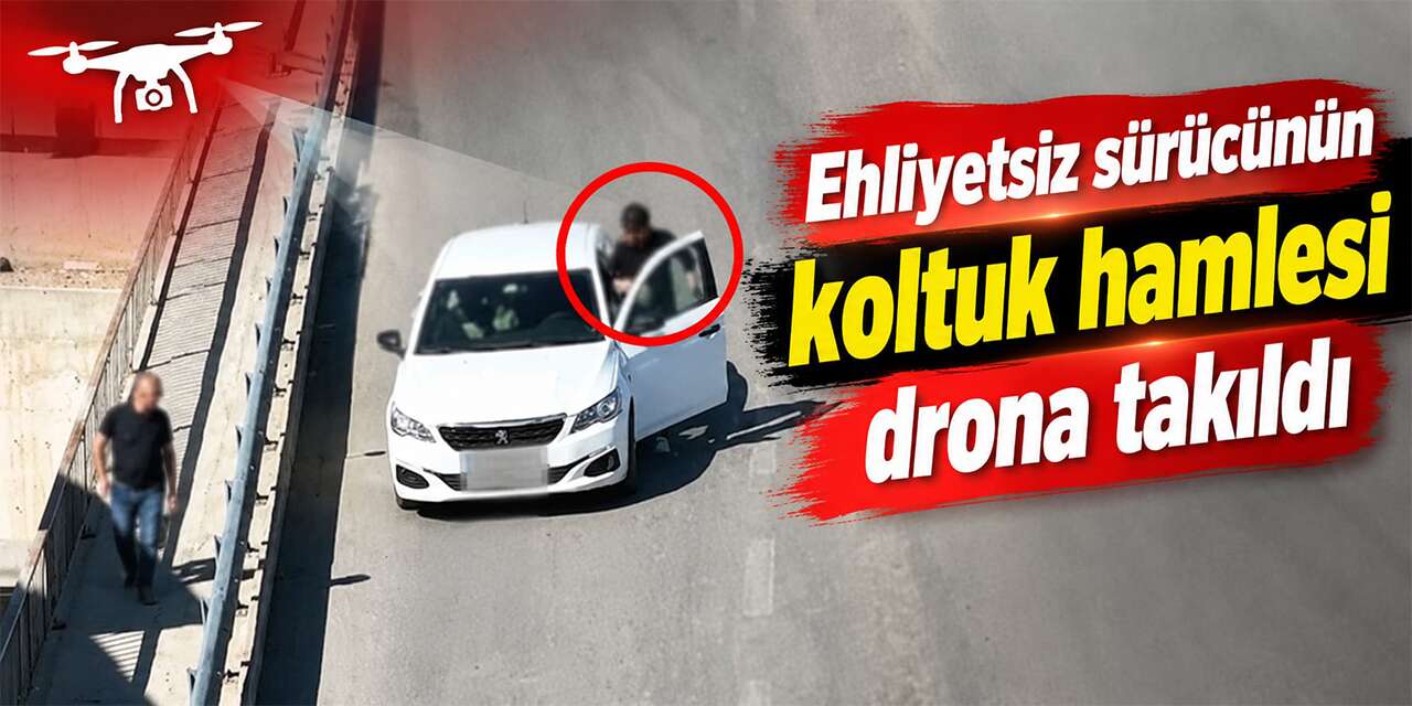 Ehliyetsiz sürücünün koltuk hamlesi drona takıldı