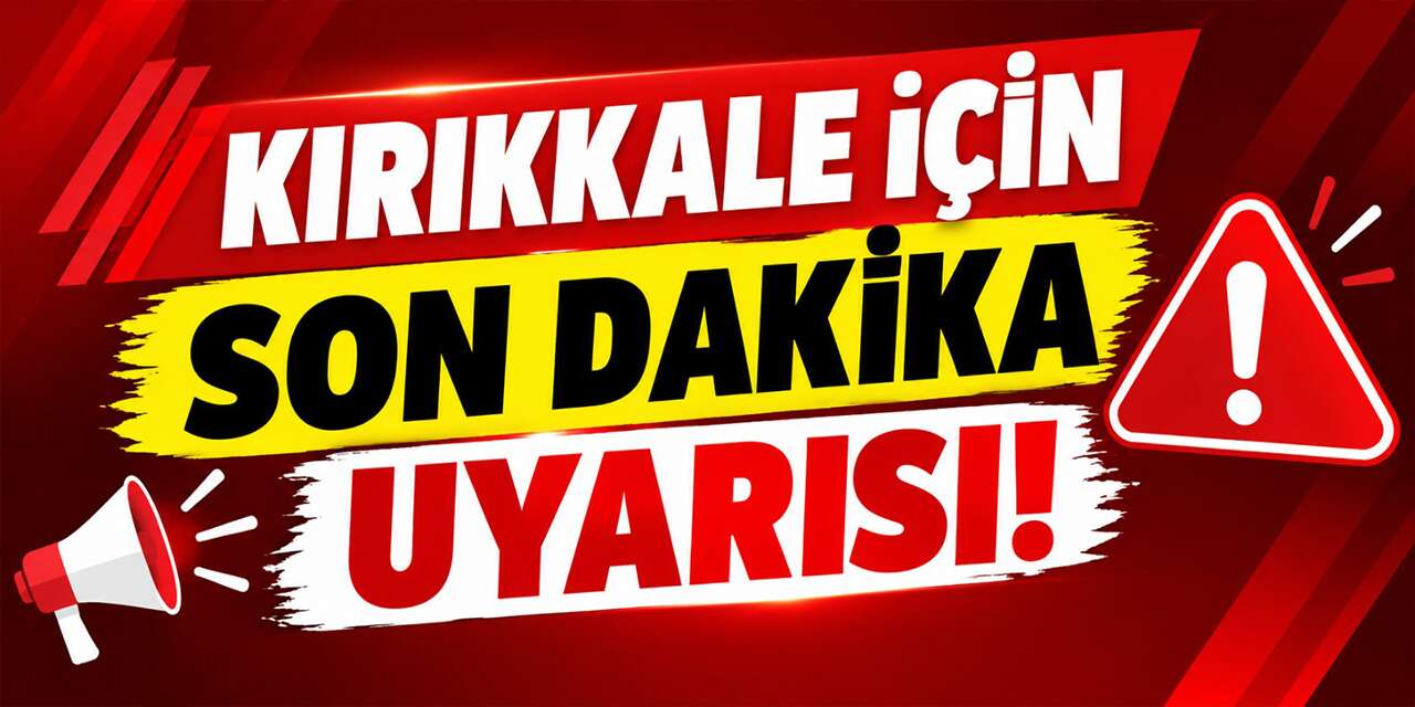 Kırıkkale için son dakika uyarısı! Önlemlerinizi alın