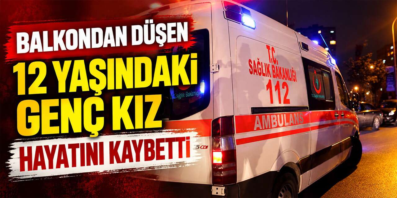 Balkondan düşen genç kızı hayatını kaybetti