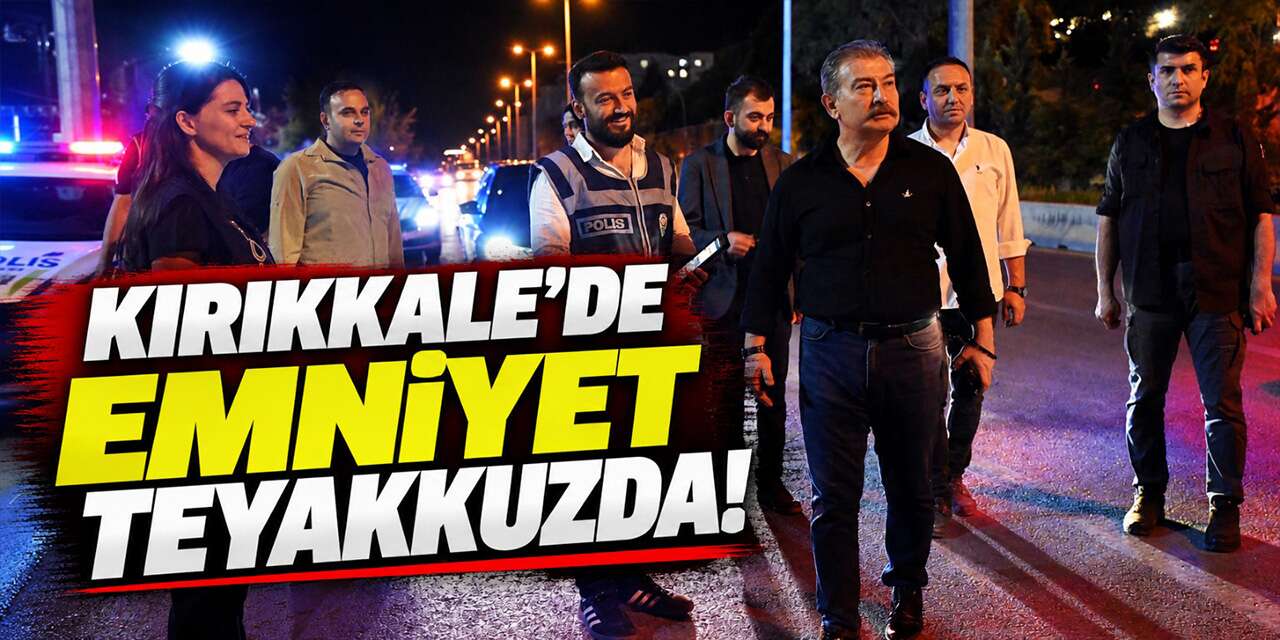 Kırıkkale’de Emniyet teyakkuzda! Denetimler sıklaştırıldı