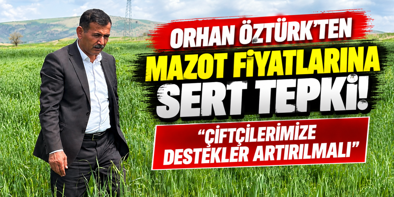Orhan Öztürk, çiftçilerin sesi oldu mazot fiyatlarına tepki gösterdi!