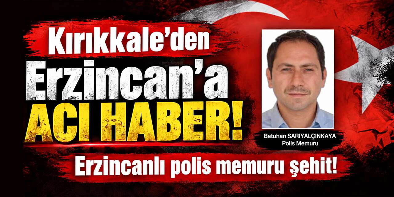 Kırıkkale'den Erzincan'a acı haber! Erzincanlı polis memuru şehit!