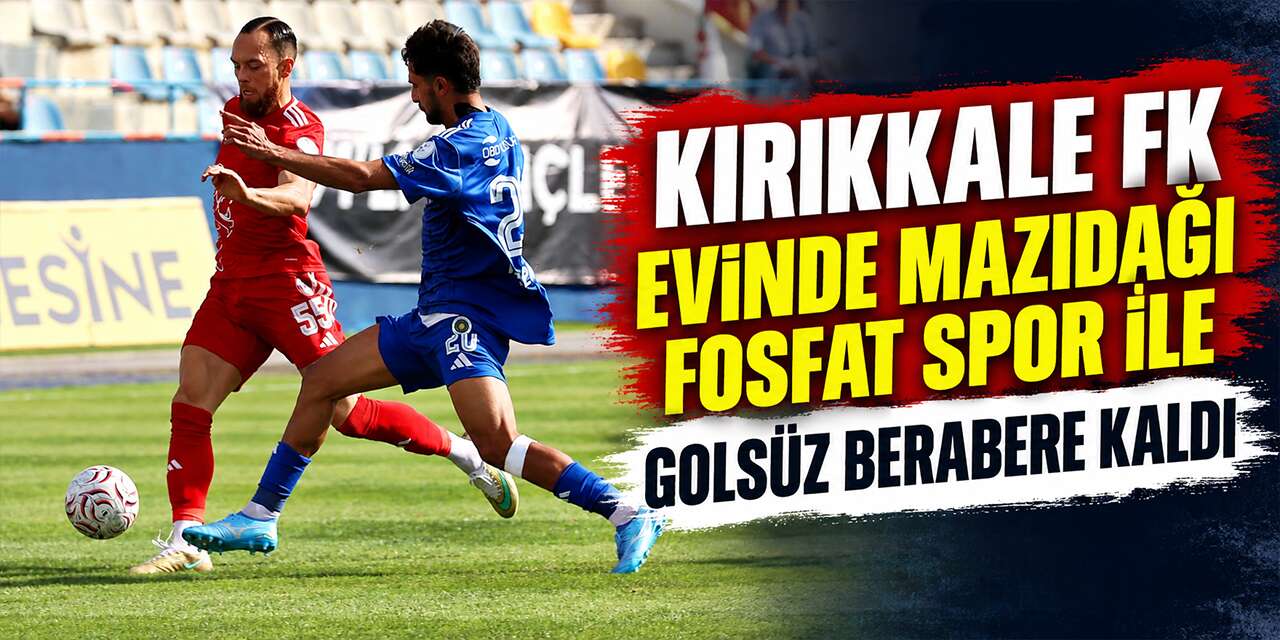 Kırıkkale FK evinde Mazıdağı Fosfat Spor ile golsüz berabere kaldı