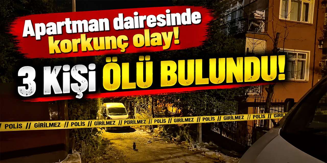 Apartman dairesinde korkunç olay! 3 kişi ölü bulundu!