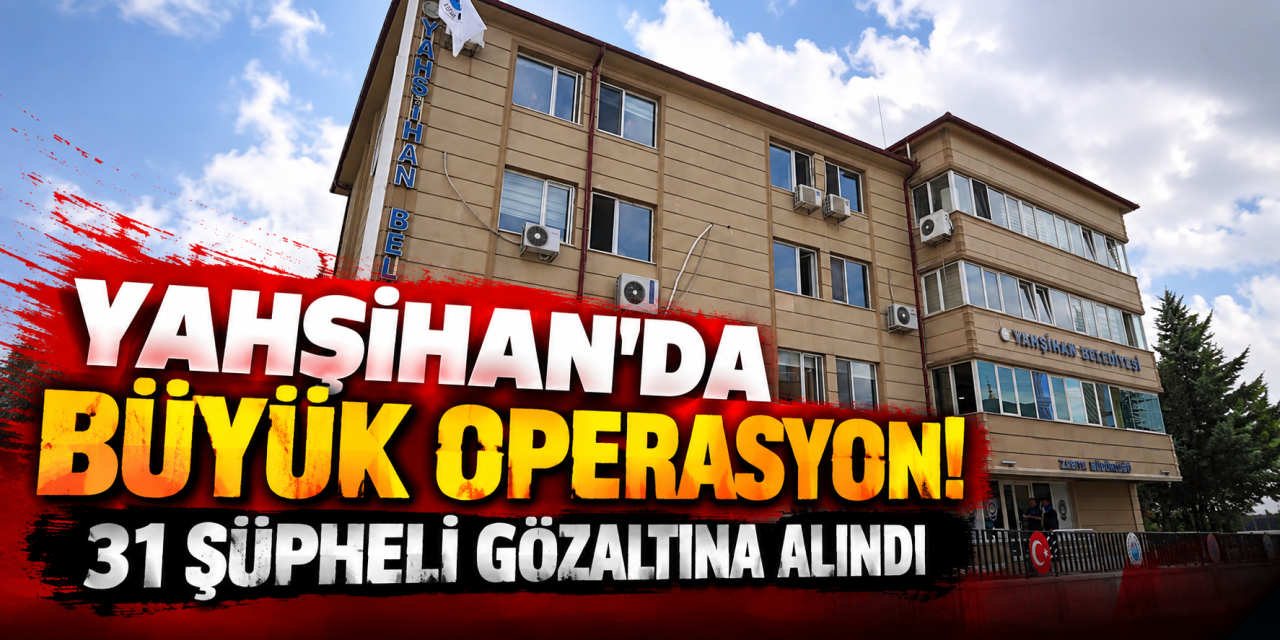 Yahşihan'da operasyon! 31 şüpheli gözaltına alındı