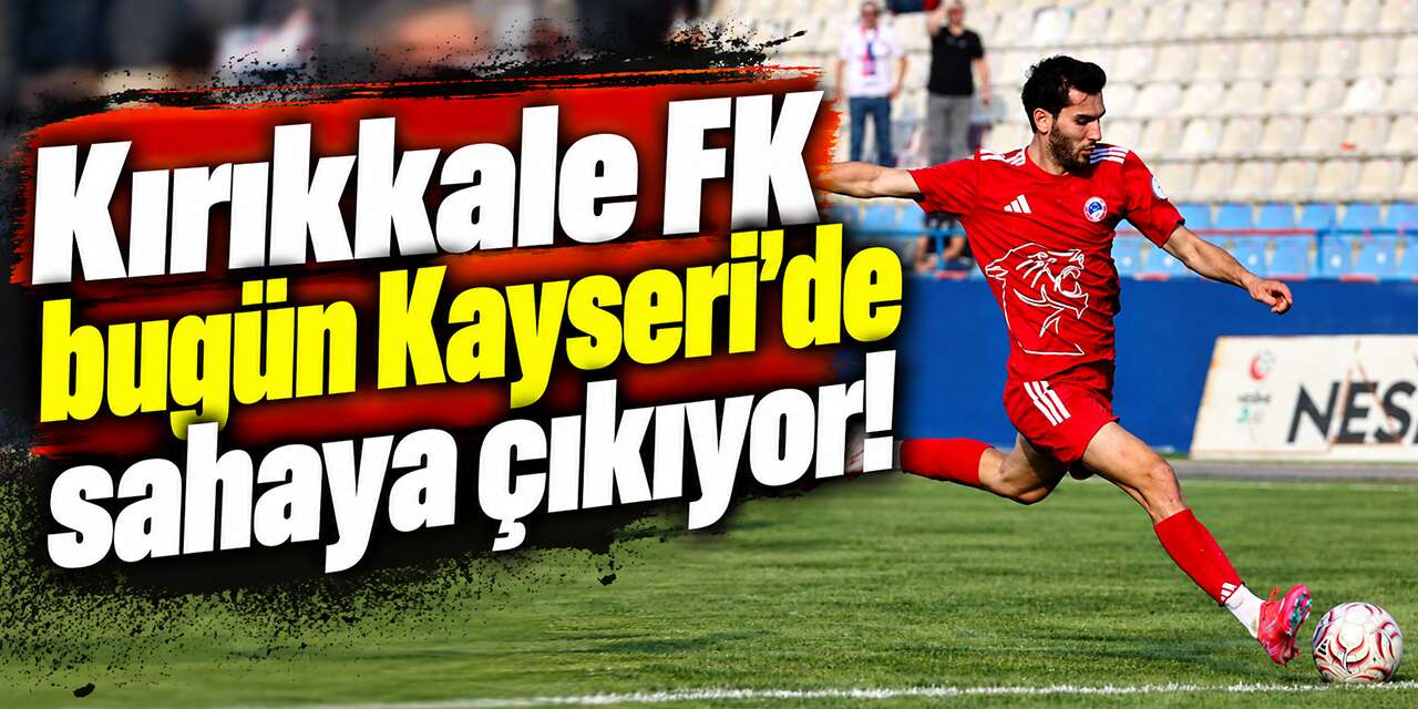 Kırıkkale FK bugün Kayseri’de sahaya çıkıyor!