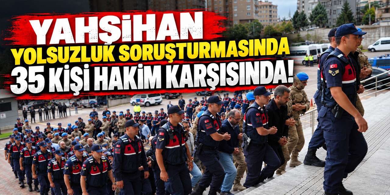 Yahşihan yolsuzluk soruşturmasında 35 kişi hakim karşısında!