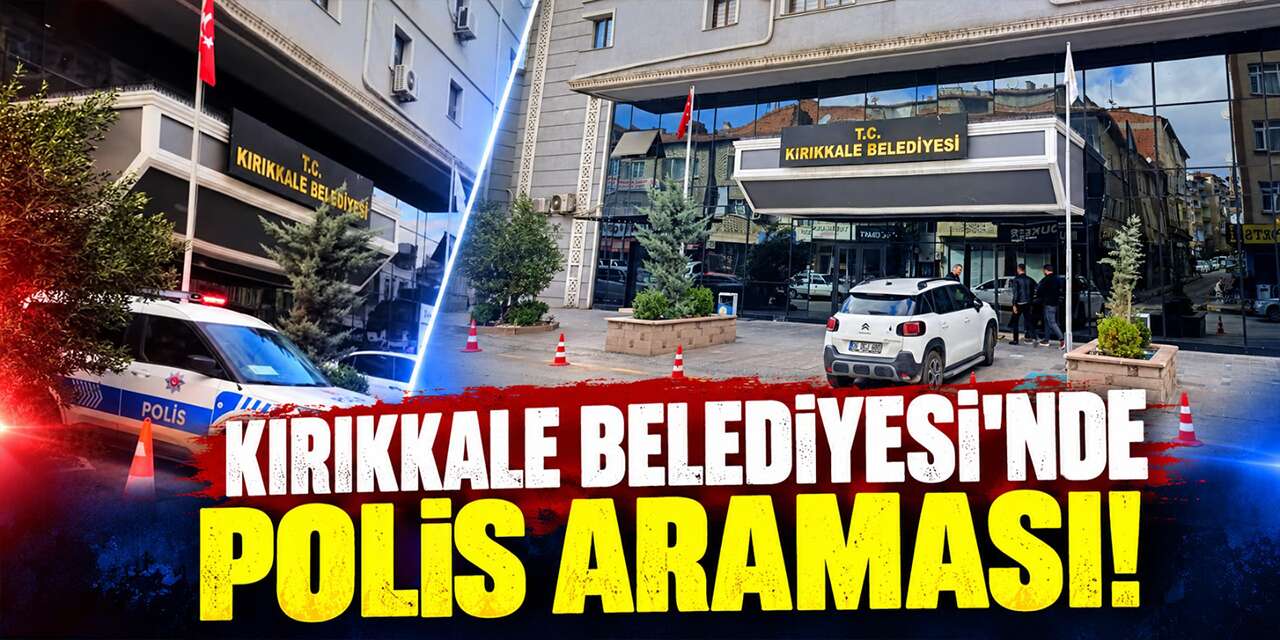 Kırıkkale Belediyesi’nde polis araması!